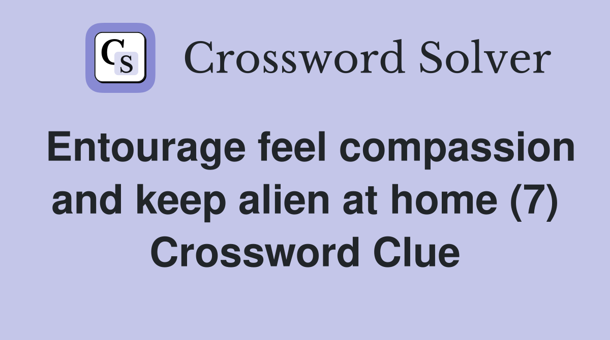 Entourage feel compassion and keep alien at home (7) Crossword Clue